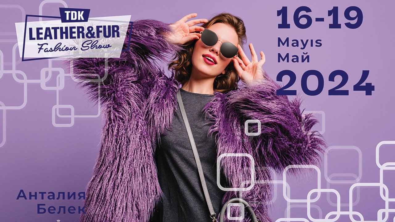 TDK Leather & Fur Fashion Show Fair Starts Today in Antalya, Turkey from May 16-19, 2024