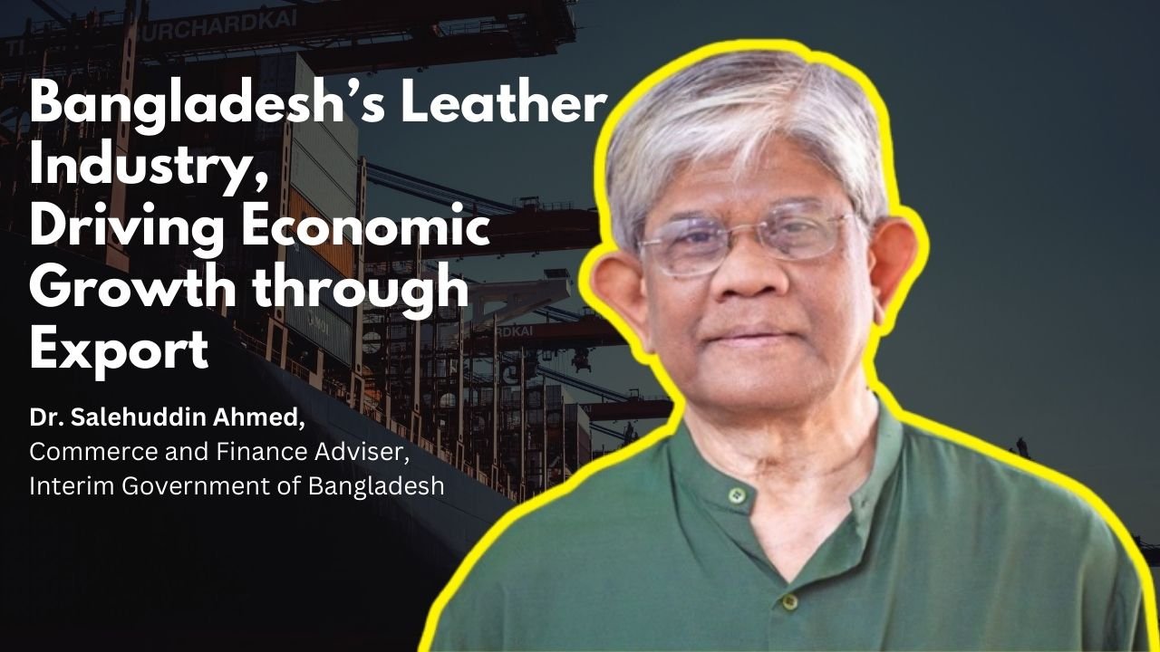 Bangladesh Leather Sector Has Huge Export Potential, Says Commerce Adviser Dr. Salehuddin Ahmed