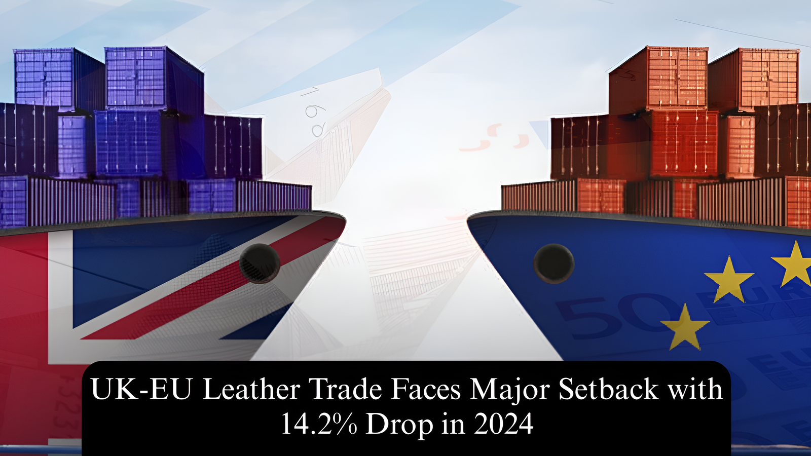 UK-EU Leather Trade Faces Major Setback with 14.2% Drop in 2024